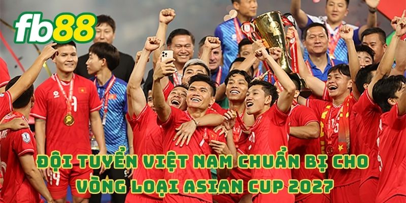 Đội tuyển Việt Nam chuẩn bị cho vòng loại Asian Cup 2027