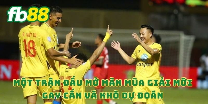 Một trận đấu mở màn mùa giải mới gay cấn và khó dự đoán