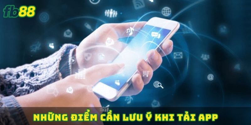 Những điểm cần lưu ý khi tải app