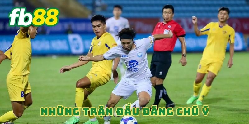 Những trận đấu đáng chú ý