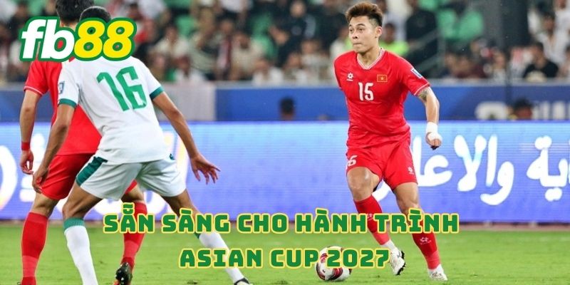 Sẵn sàng cho hành trình Asian Cup 2027