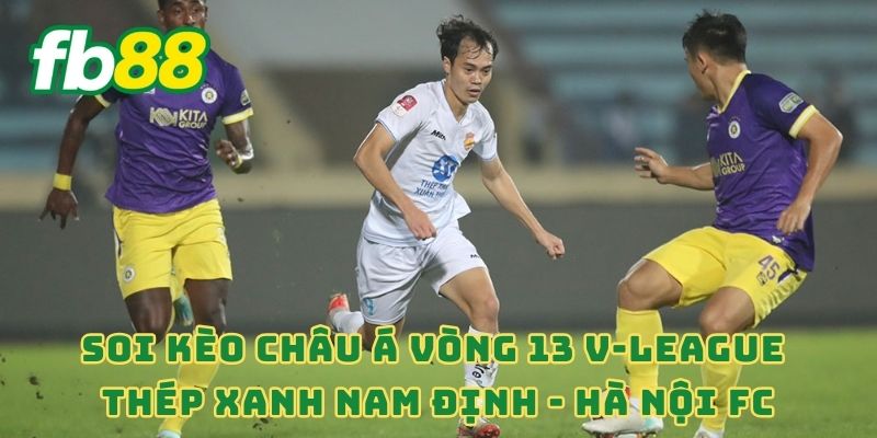 Soi kèo châu Á Vòng 13 V-League Thép Xanh Nam Định - Hà Nội