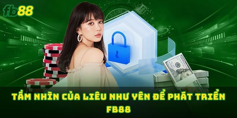 Tầm nhìn của Liễu Như Yên để phát triển FB88