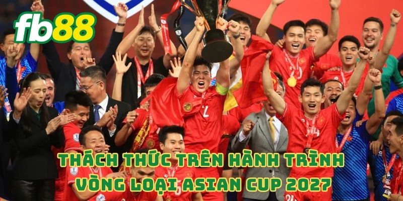 Thách thức trên hành trình vòng loại Asian Cup 2027