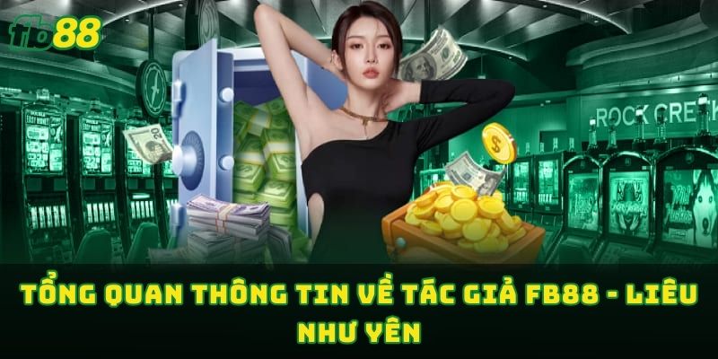 Tổng quan thông tin về tác giả FB88 - Liễu Như Yên