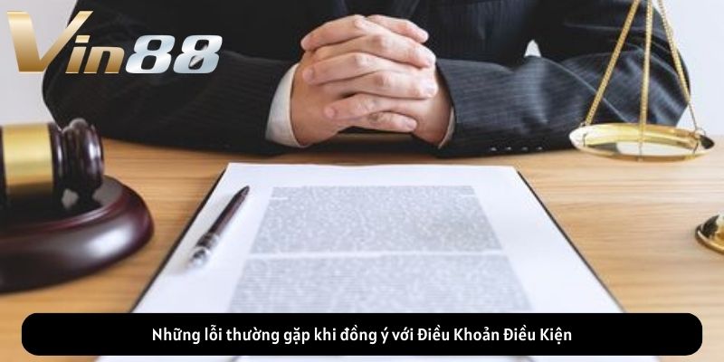 Những lỗi thường gặp khi đồng ý với Điều Khoản Điều Kiện