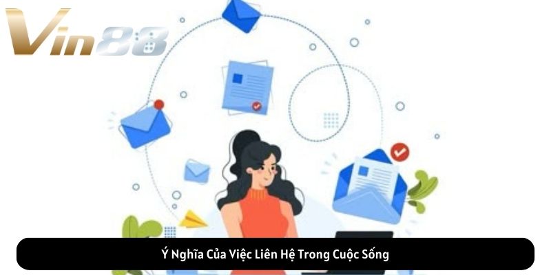 Ý Nghĩa Của Việc Liên Hệ Trong Cuộc Sống Ý Nghĩa Của Việc Liên Hệ Trong Cuộc Sống