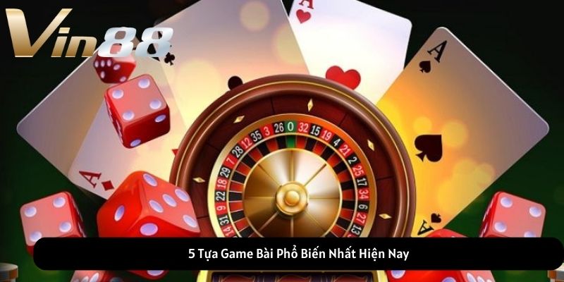 5 Tựa Game Bài Phổ Biến Nhất Hiện Nay 5 Tựa Game Bài Phổ Biến Nhất Hiện Nay
