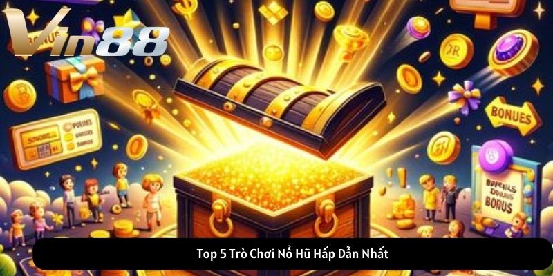 Top 5 Trò Chơi Nổ Hũ Hấp Dẫn Nhất Top 5 Trò Chơi Nổ Hũ Hấp Dẫn Nhất