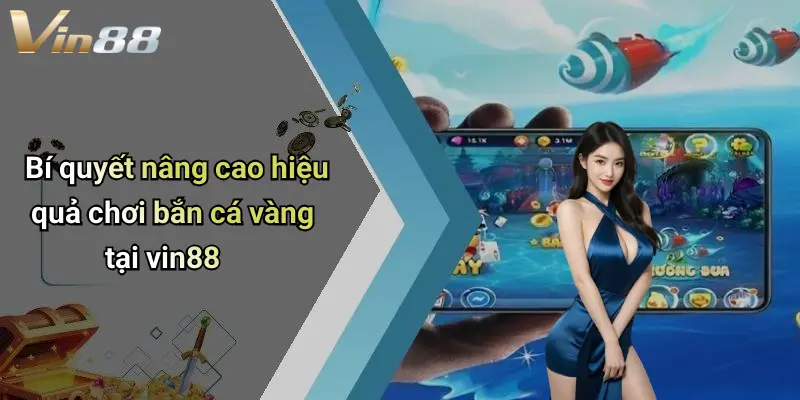 Bí quyết nâng cao hiệu quả chơi bắn cá vàng tại vin88