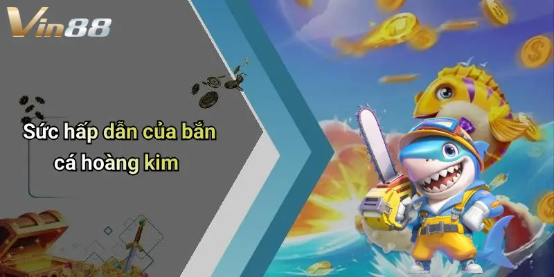 Sức hấp dẫn của bắn cá hoàng kim